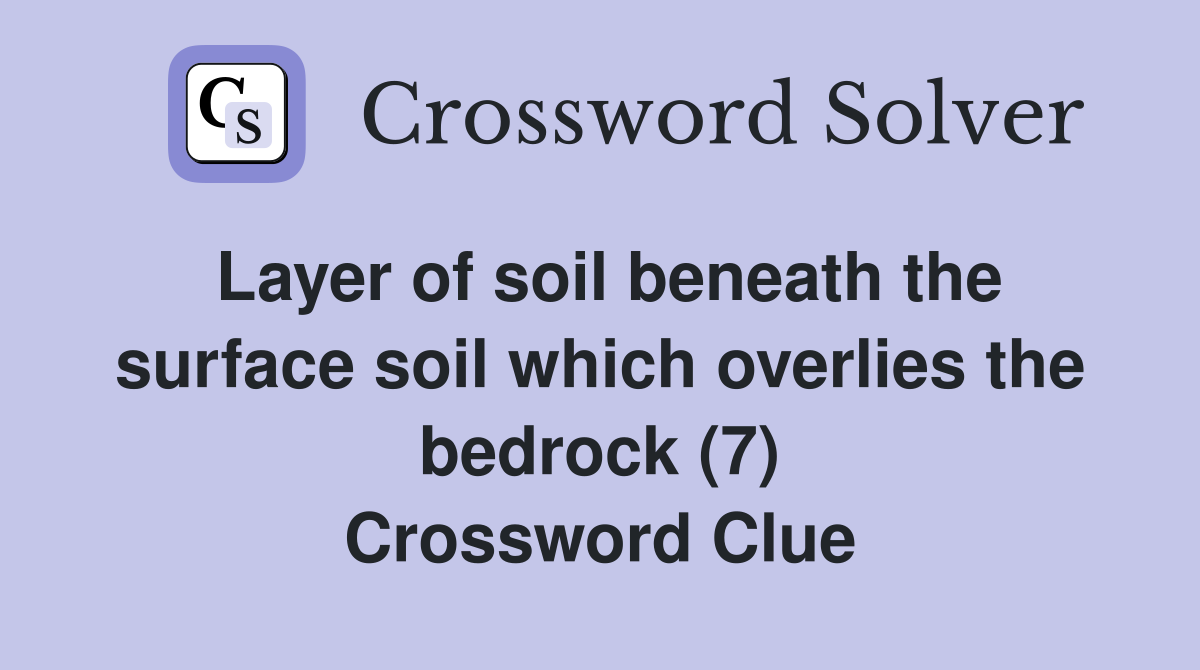 Layer of soil beneath the surface soil which overlies the bedrock (7) Crossword Clue