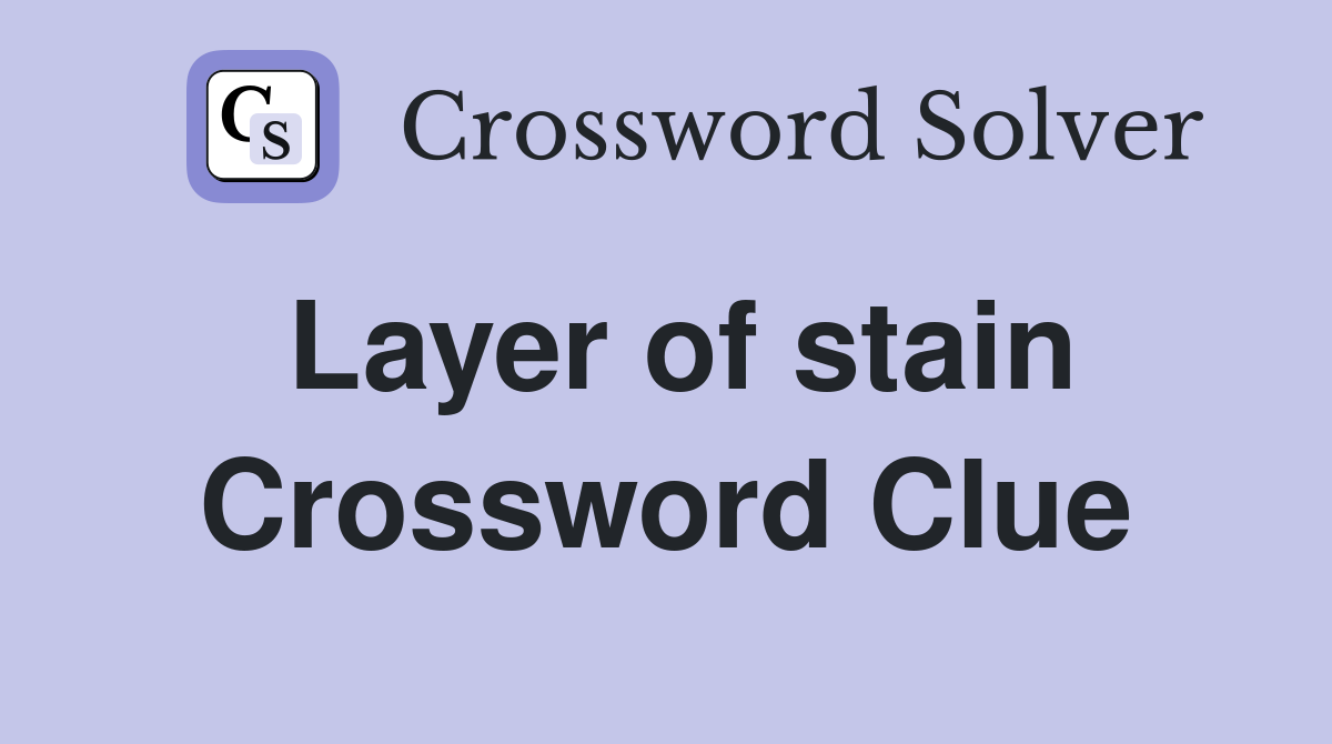 Layer of stain Crossword Clue