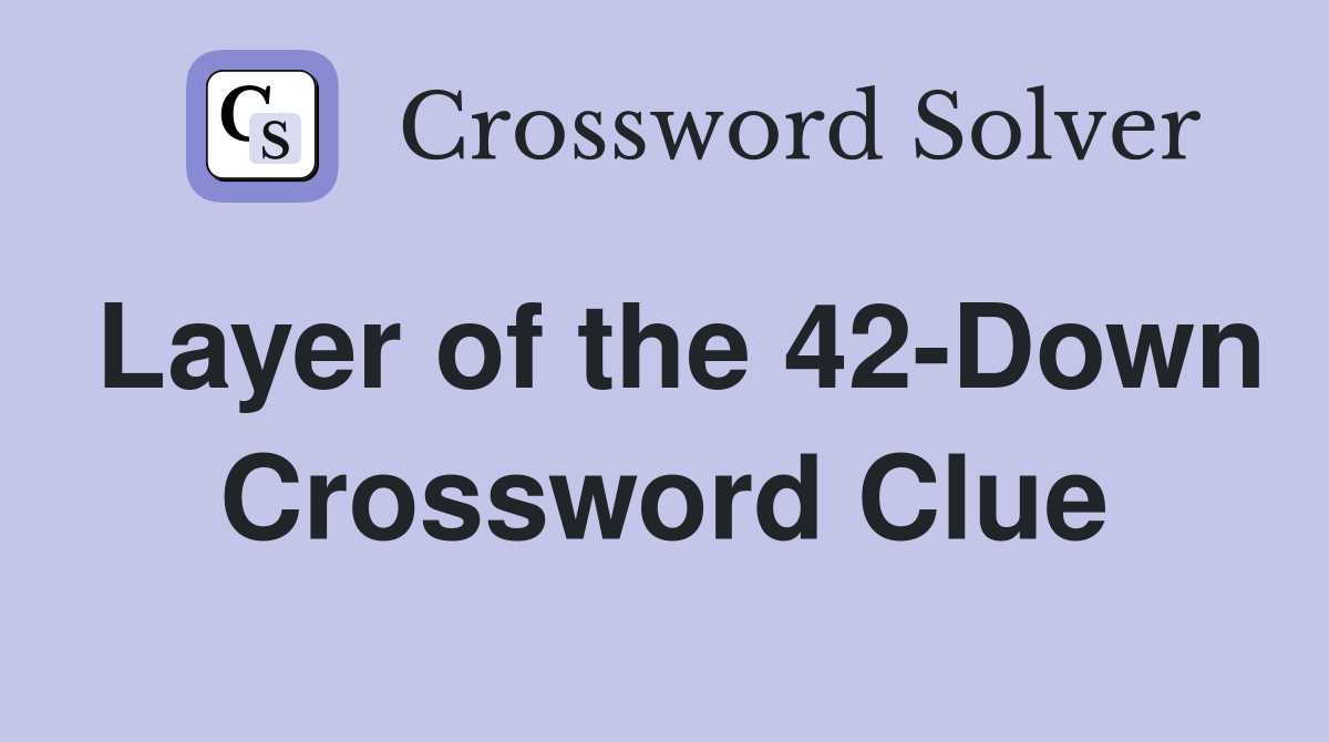 Layer of the 42-Down Crossword Clue
