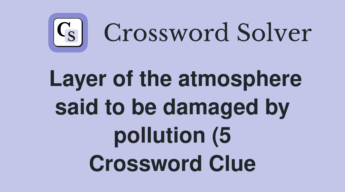 Layer of the atmosphere said to be damaged by pollution (5) Crossword Layer of the atmosphere said to be damaged by pollution (5) Crossword
