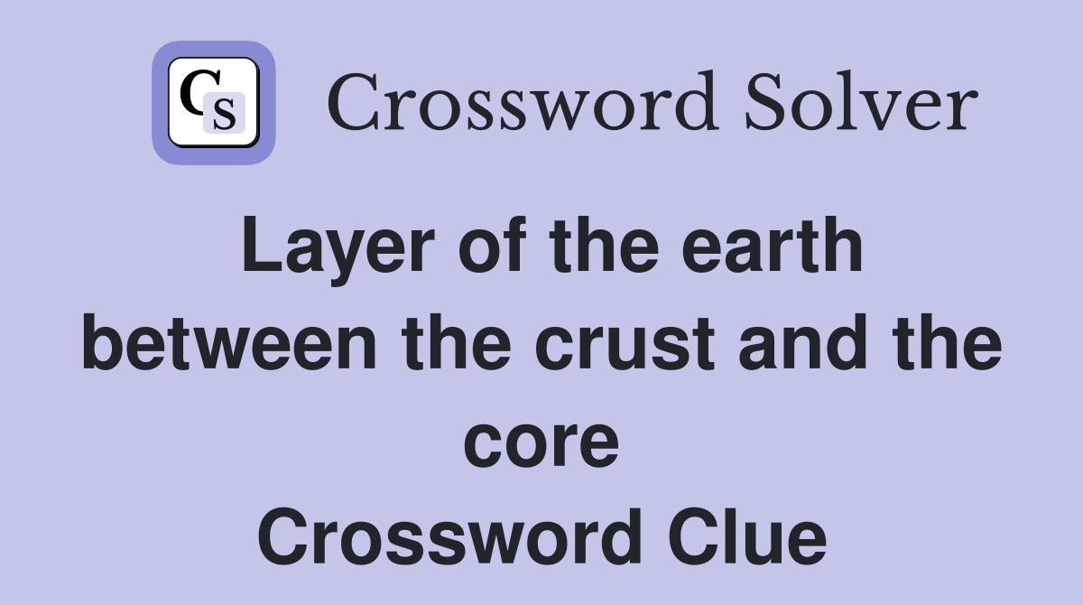 Layer of the earth between the crust and the core Crossword Clue