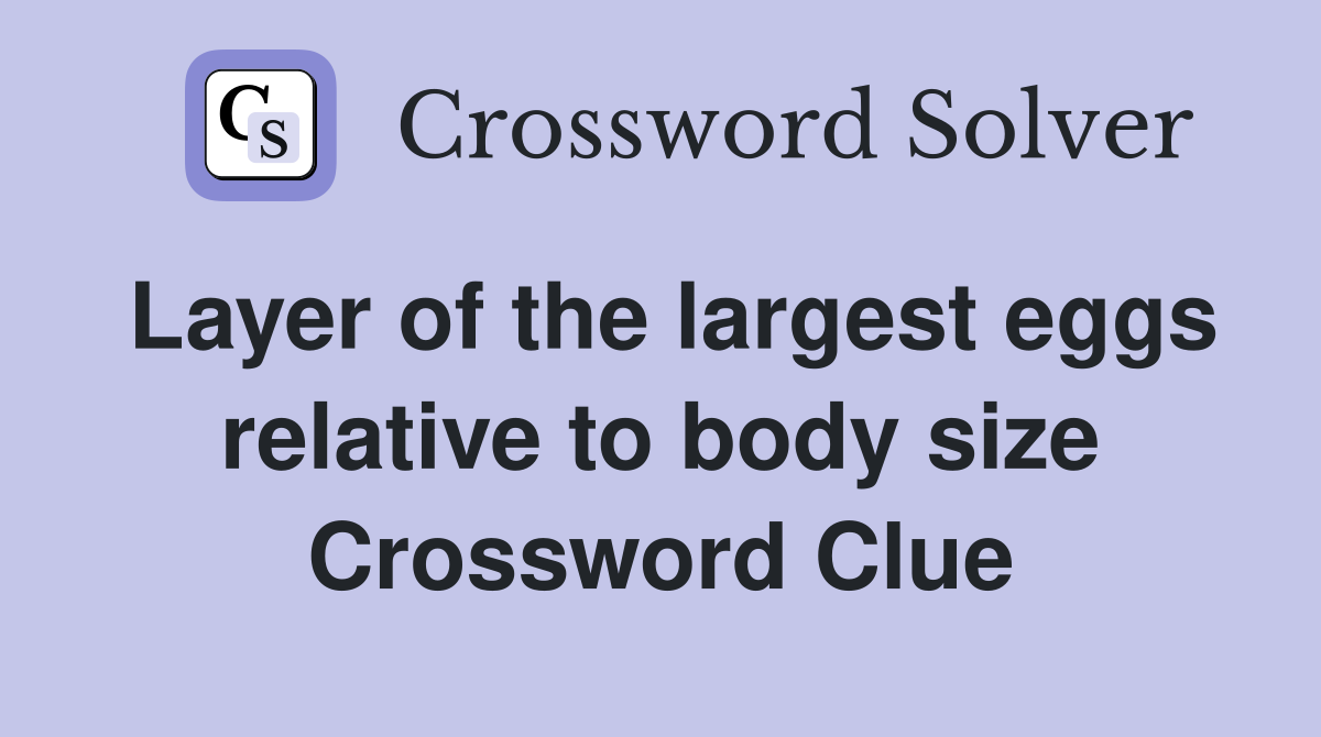 Layer of the largest eggs relative to body size Crossword Clue