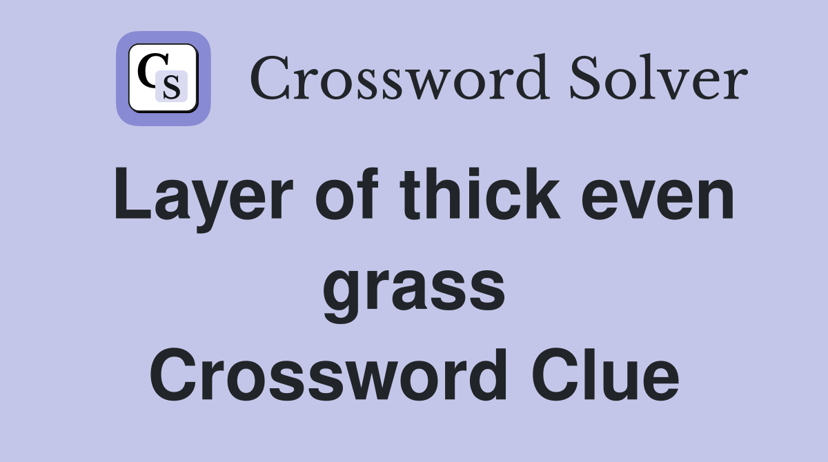 Layer of thick even grass Crossword Clue