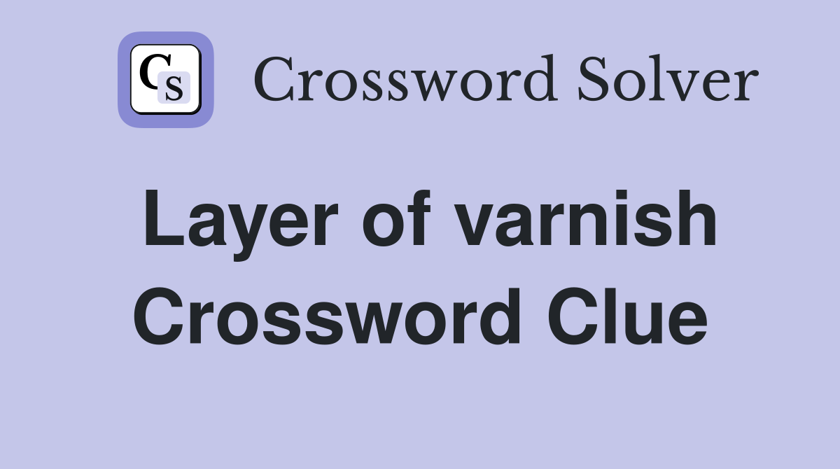 Layer of varnish Crossword Clue