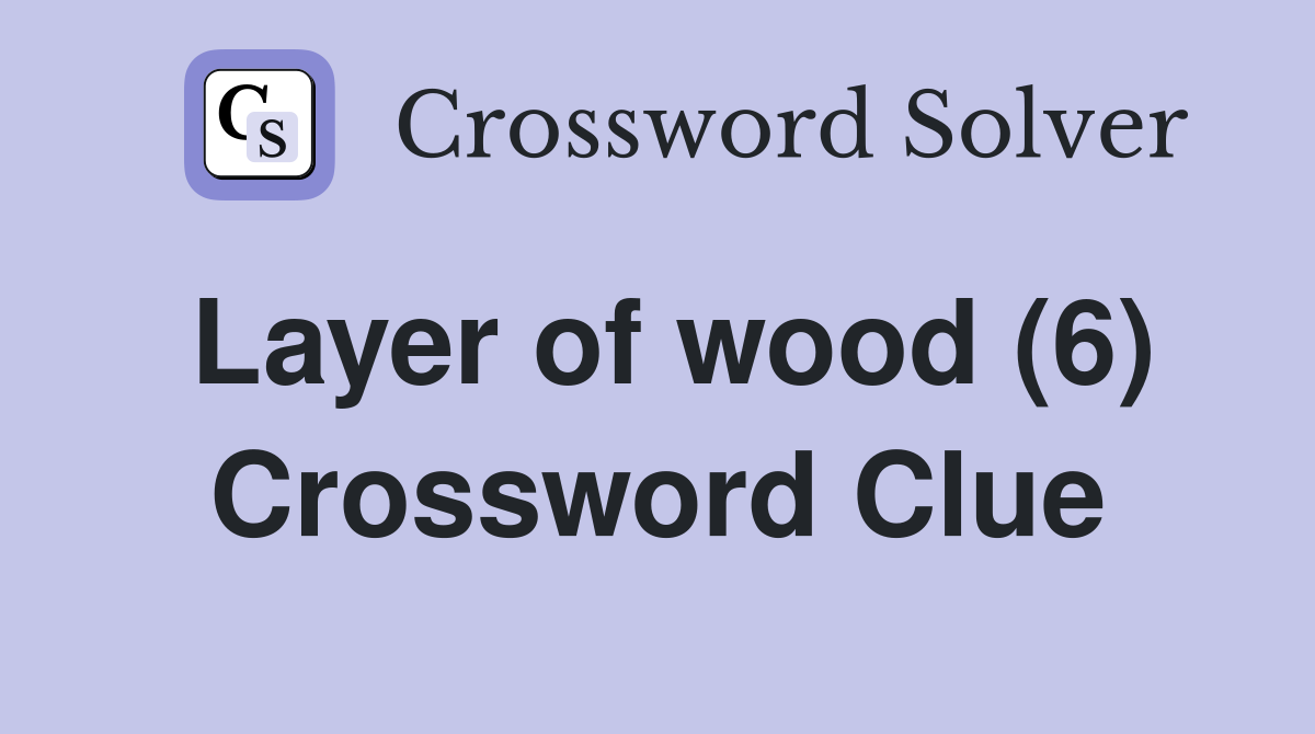Layer of wood (6) Crossword Clue