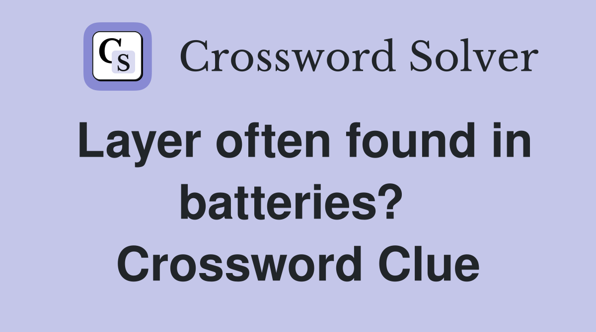 Layer often found in batteries?  Crossword Clue