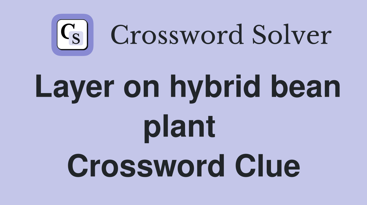 Layer on hybrid bean plant  Crossword Clue