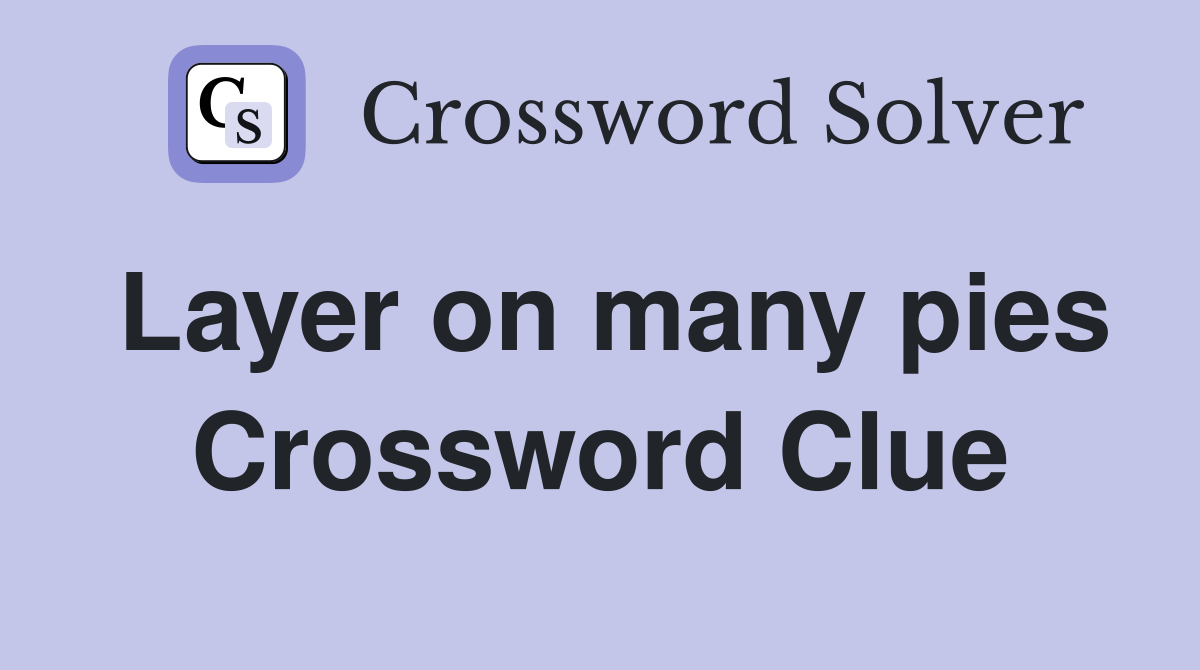 Layer on many pies Crossword Clue