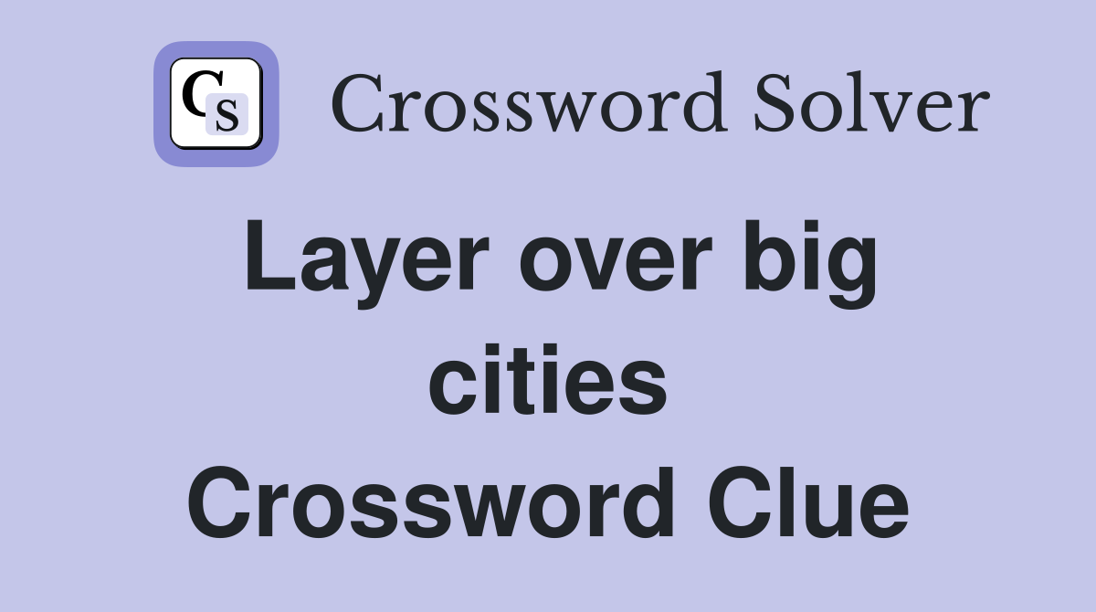 Layer over big cities Crossword Clue