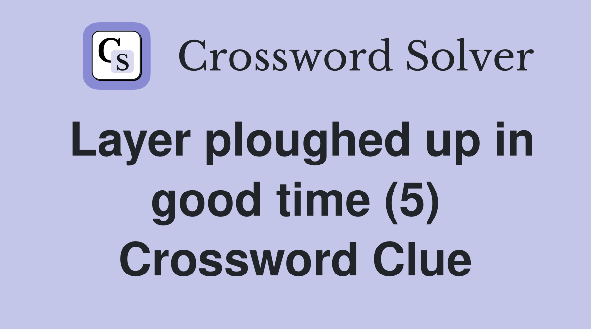 Layer ploughed up in good time (5) Crossword Clue