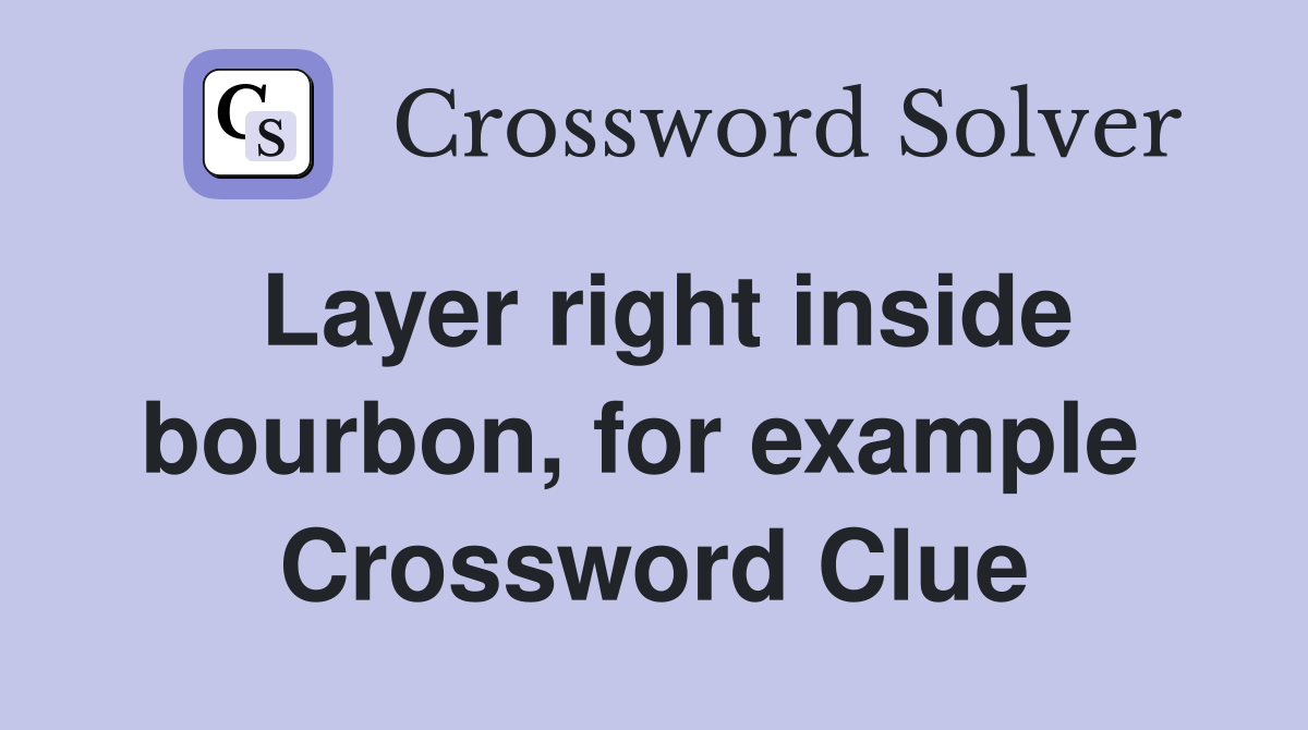Layer right inside bourbon, for example  Crossword Clue