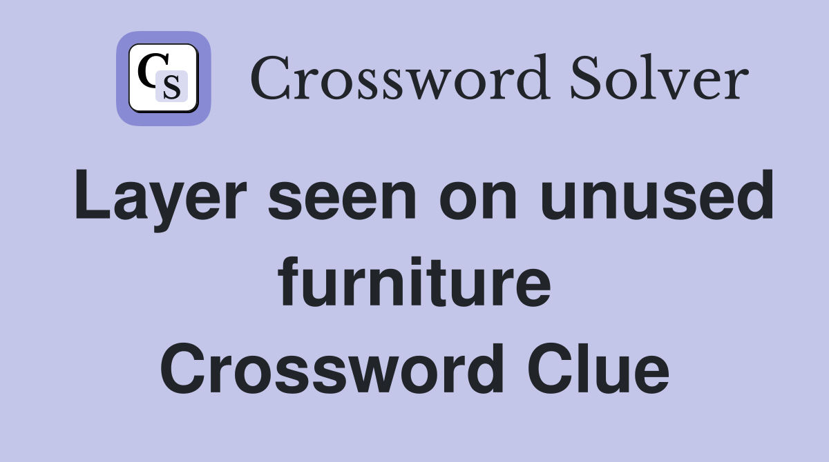 Layer seen on unused furniture Crossword Clue