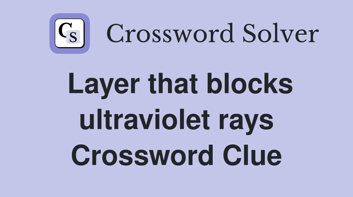 Layer that blocks ultraviolet rays Crossword Clue