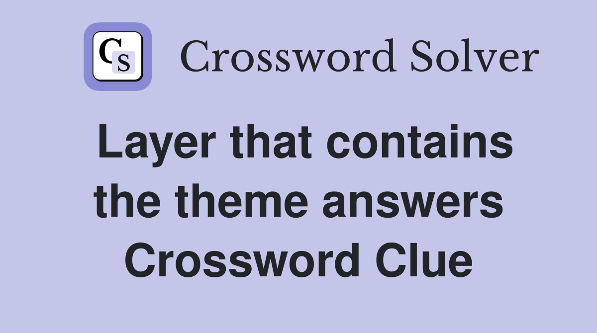 Layer that contains the theme answers Crossword Clue