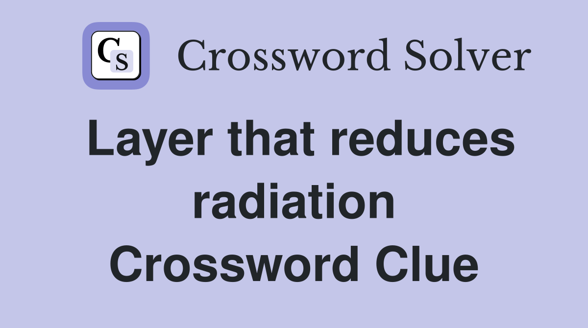 Layer that reduces radiation Crossword Clue