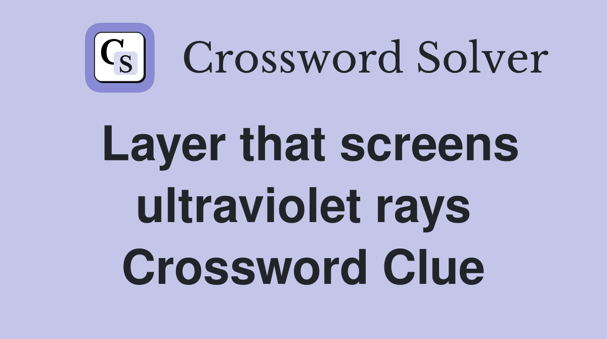 Layer that screens ultraviolet rays Crossword Clue