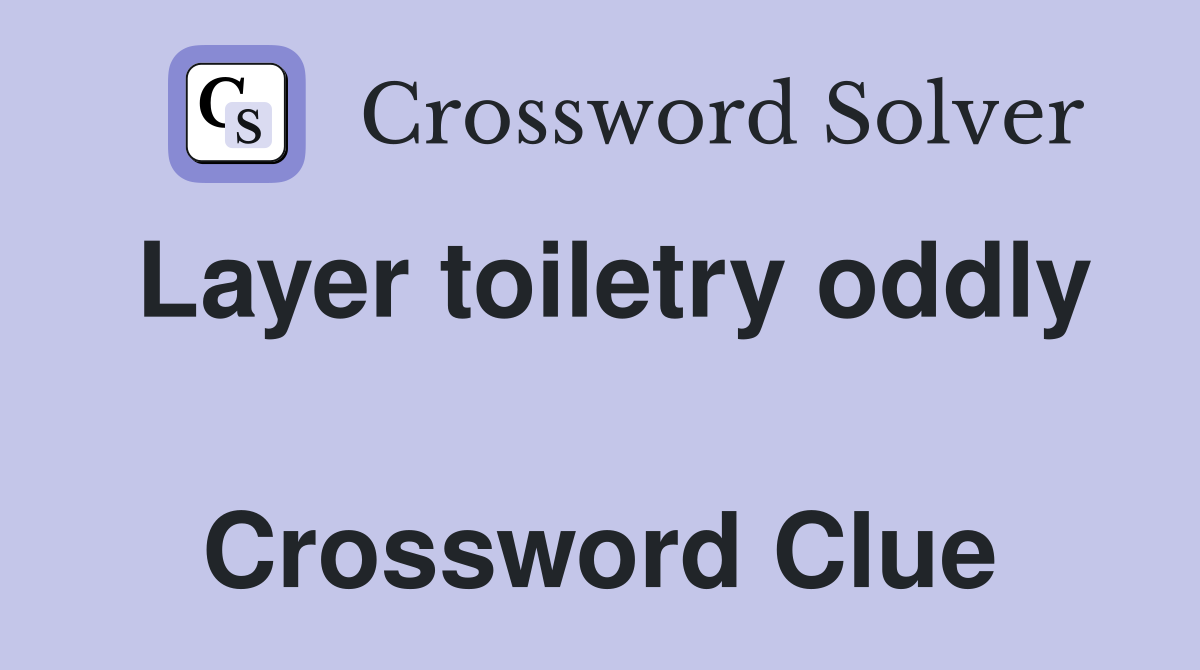 Layer toiletry oddly  Crossword Clue