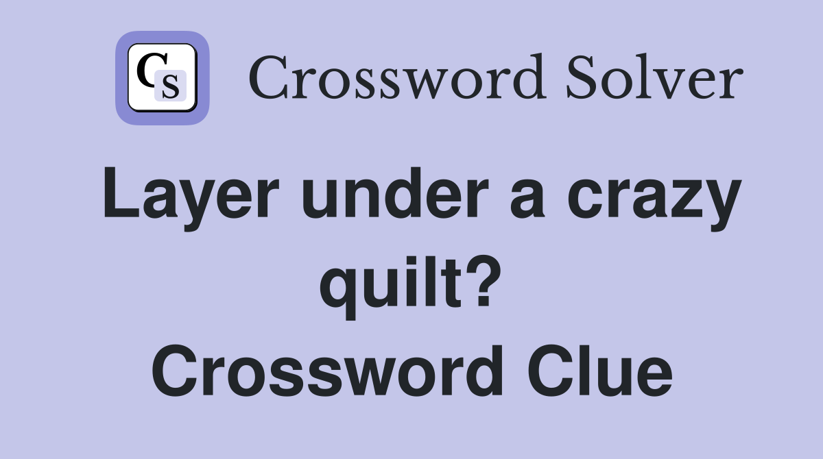 Layer under a crazy quilt? Crossword Clue