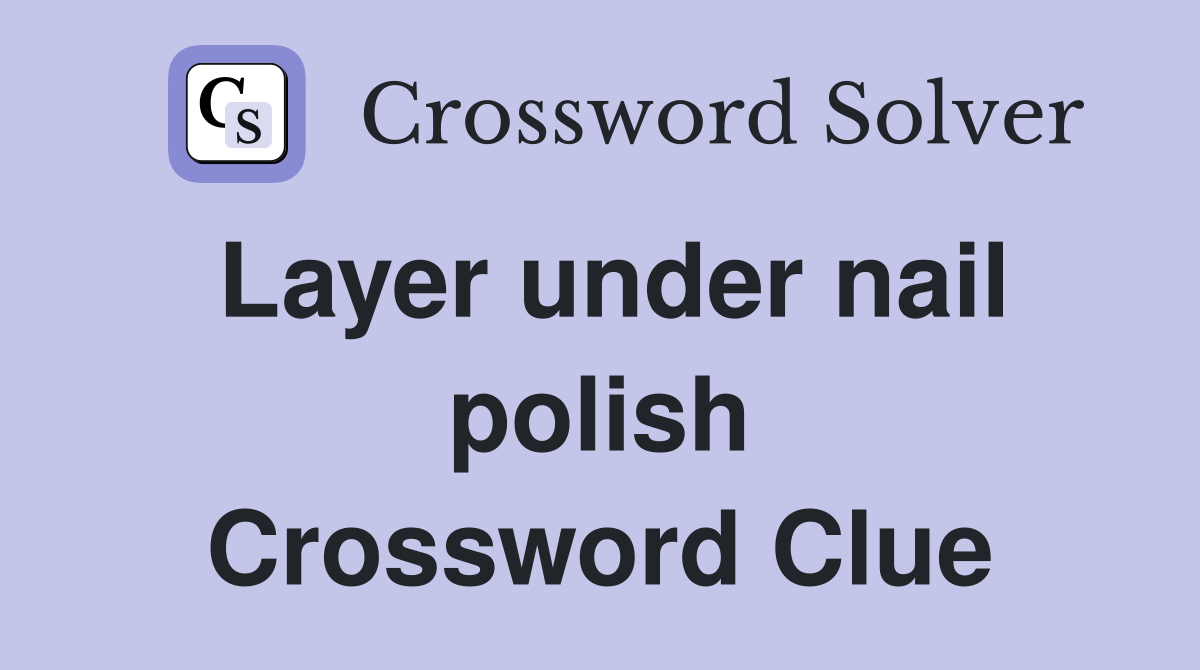 Layer under nail polish Crossword Clue