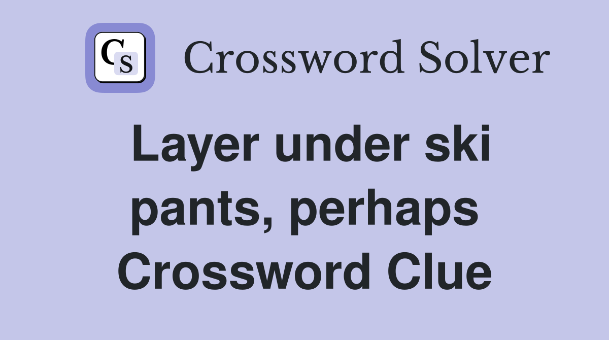 Layer under ski pants, perhaps Crossword Clue