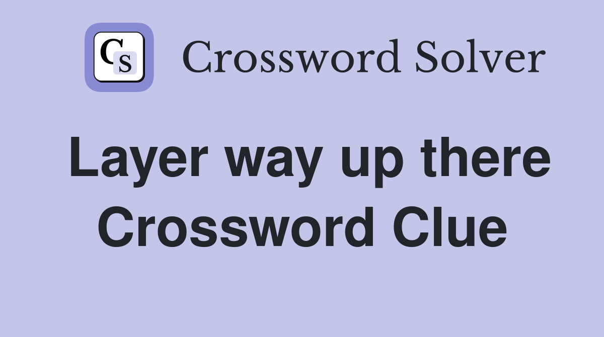 Layer way up there Crossword Clue