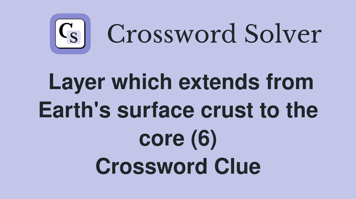 Layer which extends from Earth's surface crust to the core (6) Crossword Clue