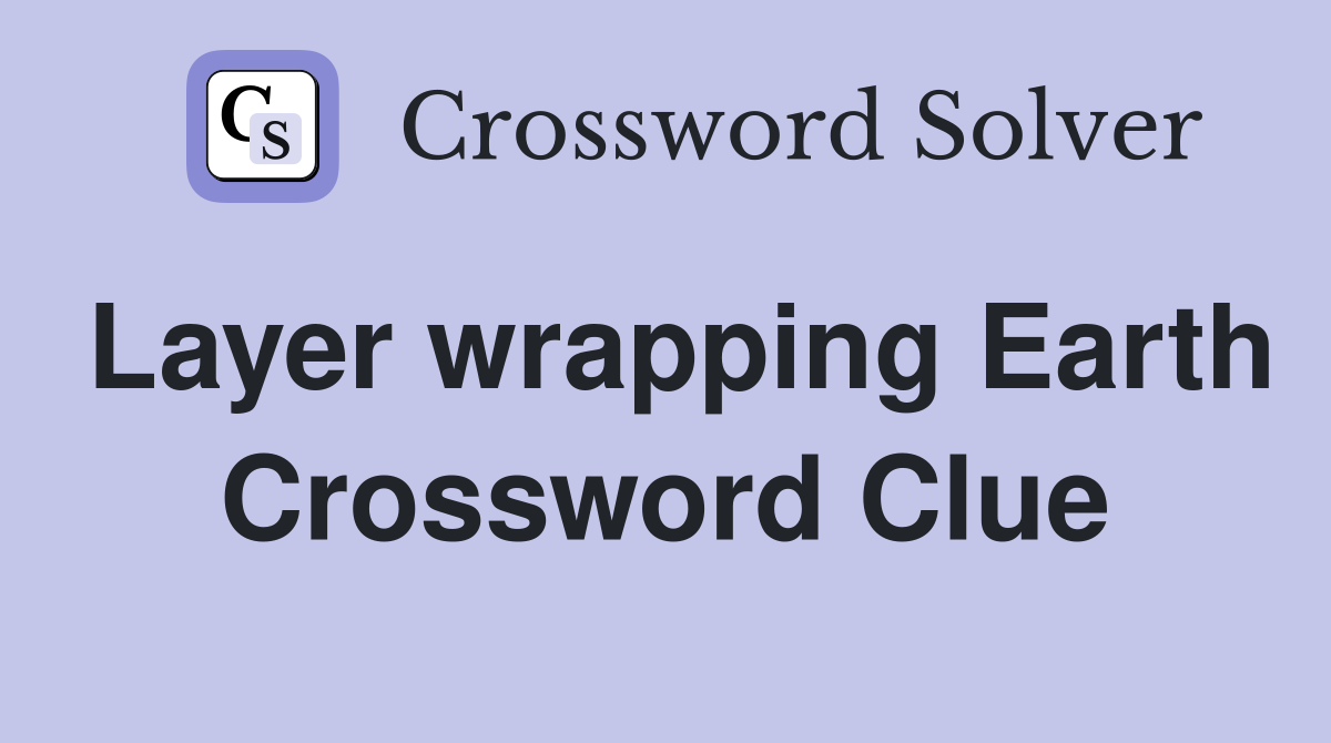 Layer wrapping Earth Crossword Clue