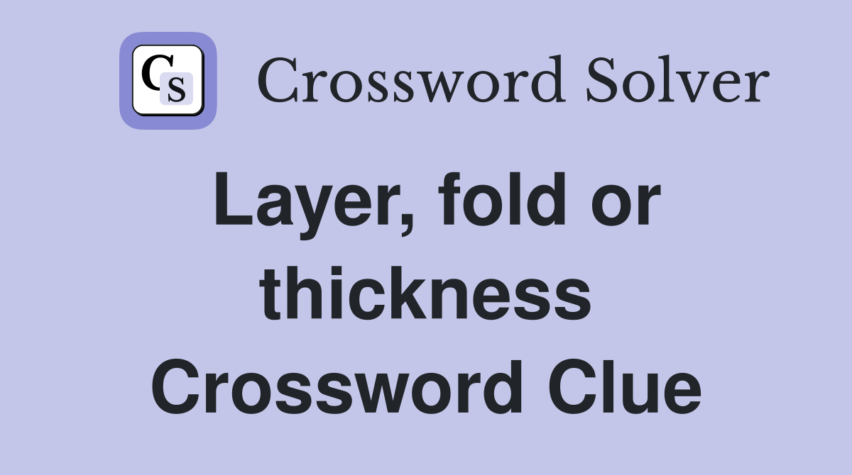 Layer, fold or thickness Crossword Clue
