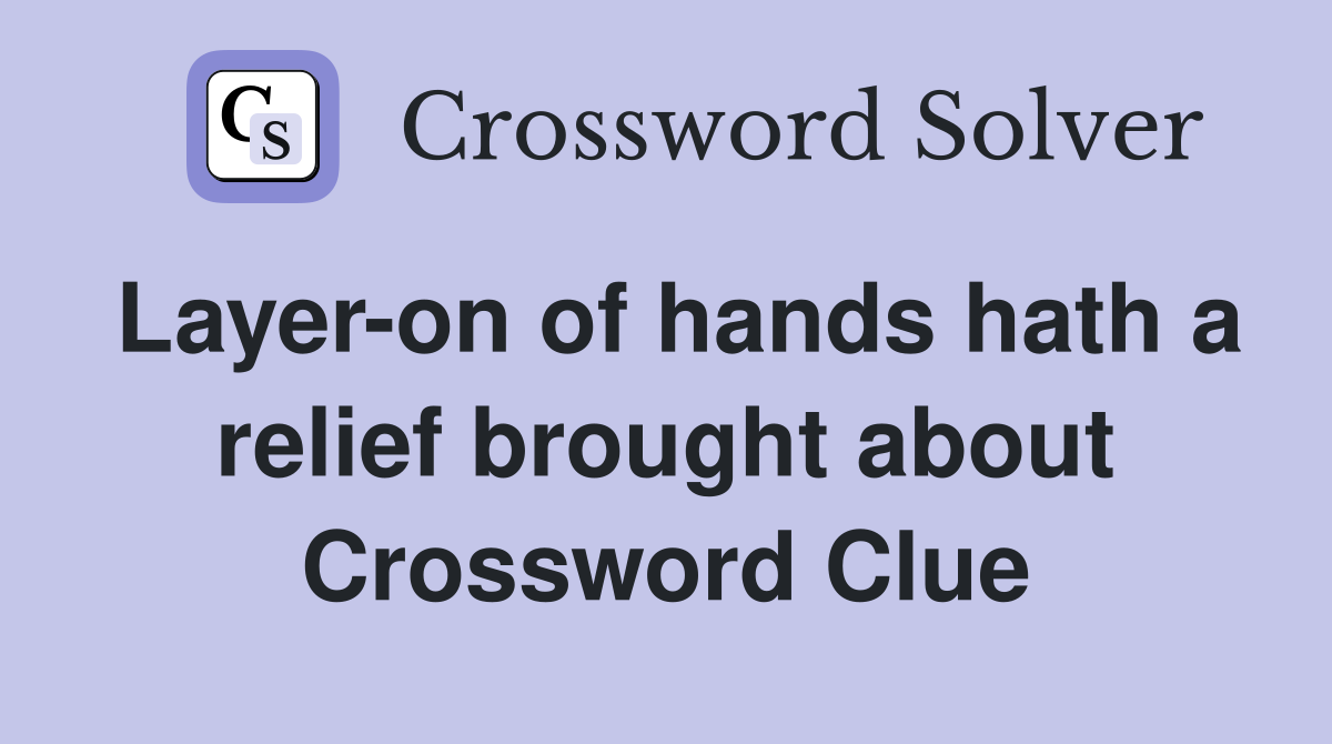 Layer-on of hands hath a relief brought about Crossword Clue