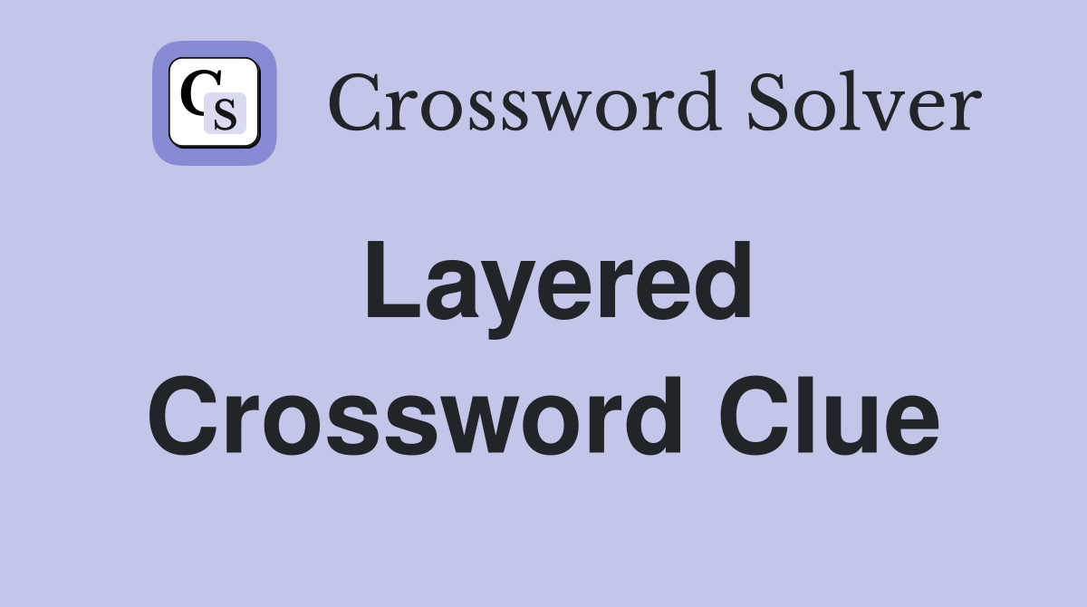 Layered Crossword Clue