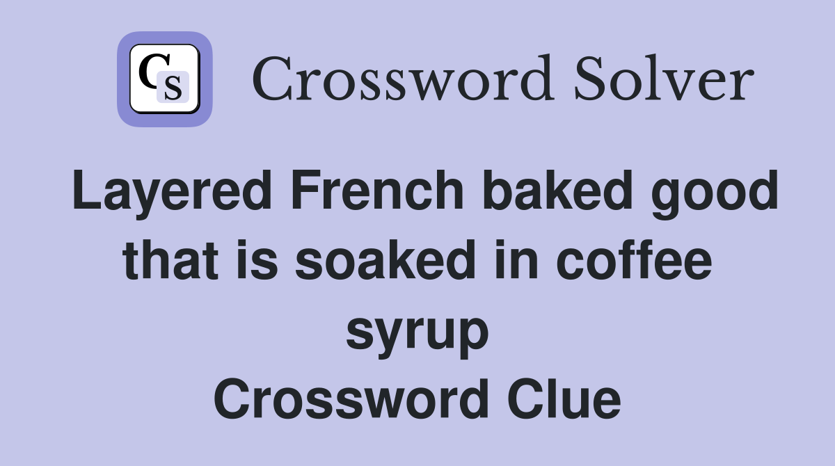 Layered French baked good that is soaked in coffee syrup Crossword Clue