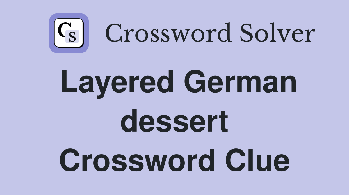 Layered German dessert Crossword Clue