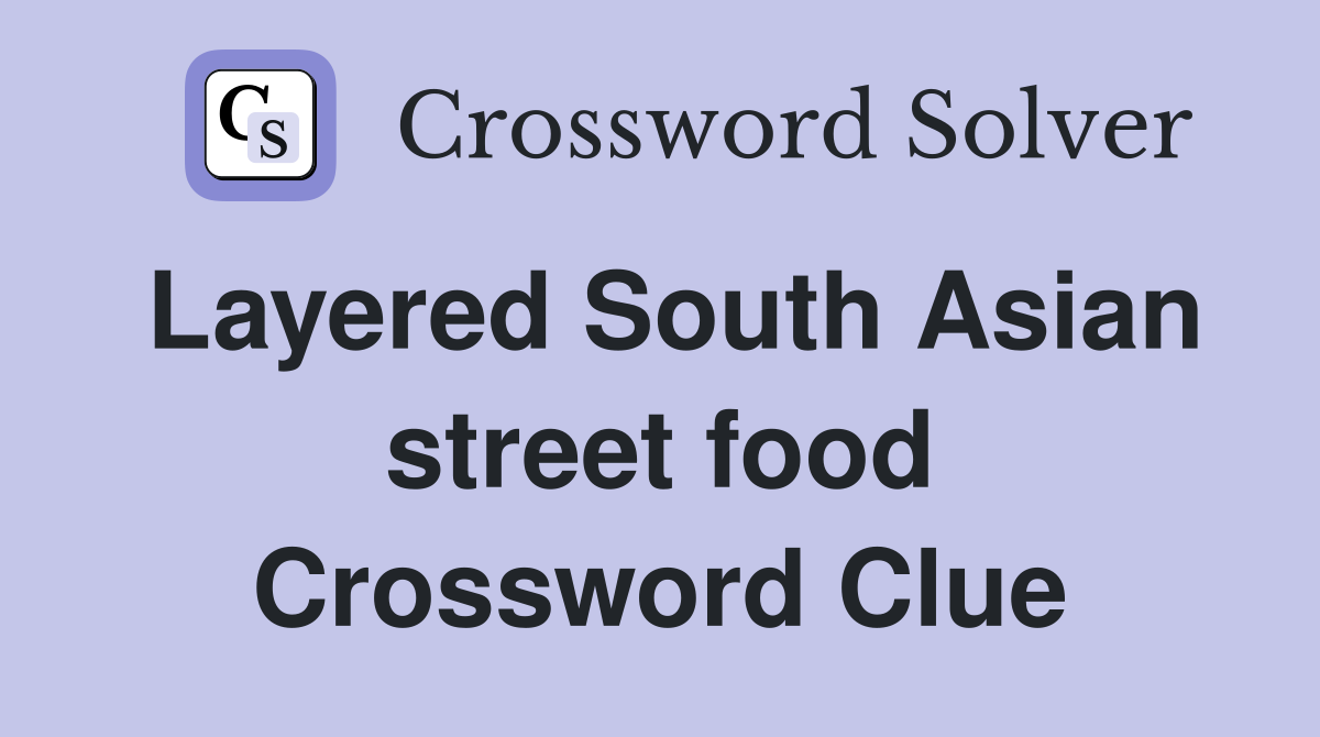 Layered South Asian street food Crossword Clue
