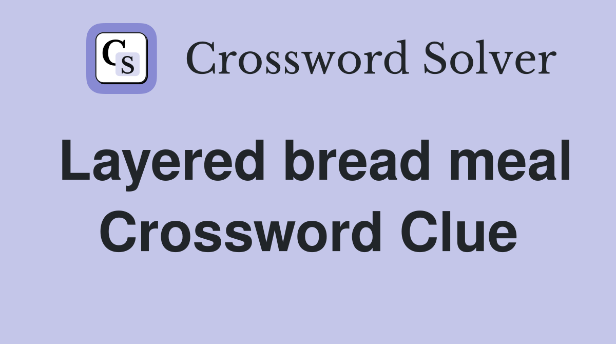 Layered bread meal Crossword Clue