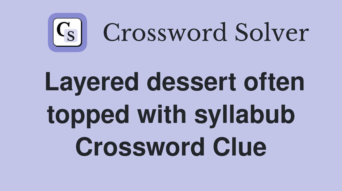 Layered dessert often topped with syllabub Crossword Clue