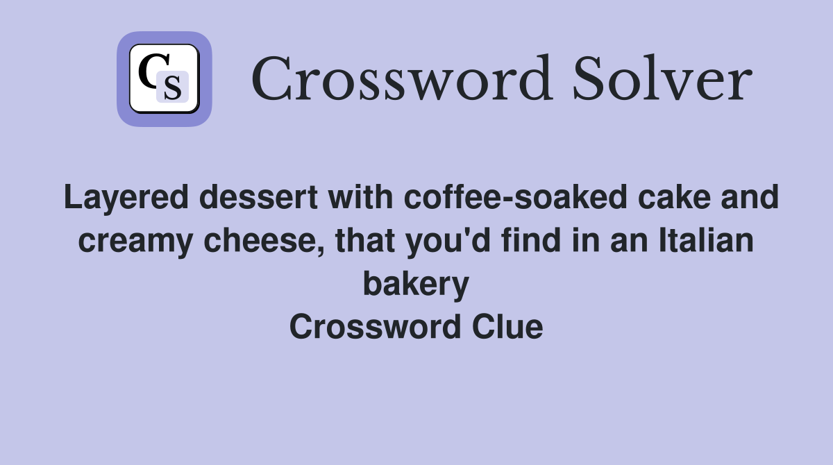 Layered dessert with coffee-soaked cake and creamy cheese, that you'd find in an Italian bakery Crossword Clue