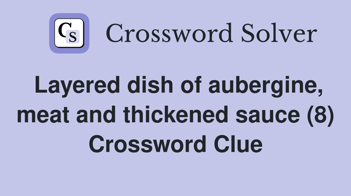 Layered dish of aubergine, meat and thickened sauce (8) Crossword Clue