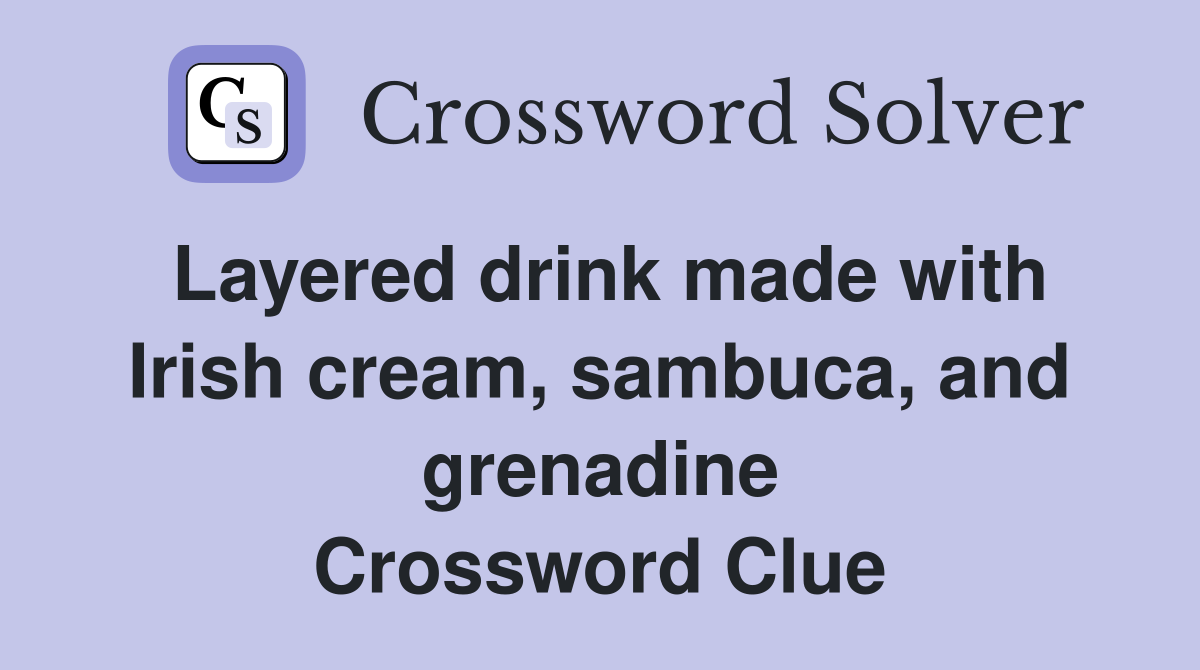 Layered drink made with Irish cream, sambuca, and grenadine Crossword Clue