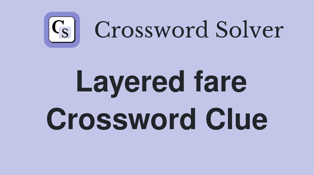 Layered fare Crossword Clue