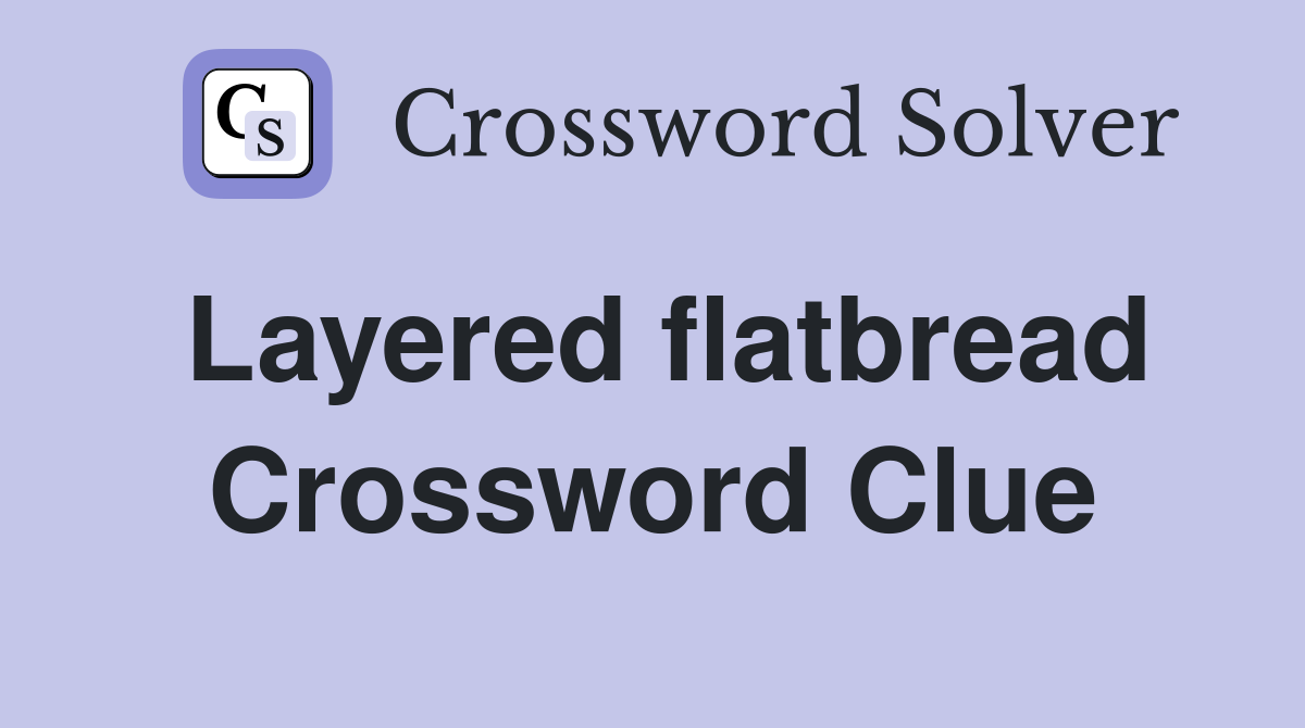 Layered flatbread Crossword Clue