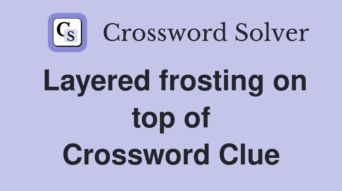 Layered frosting on top of Crossword Clue