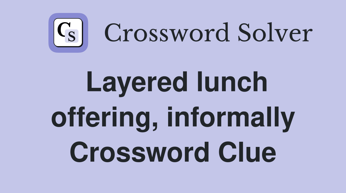 Layered lunch offering, informally Crossword Clue