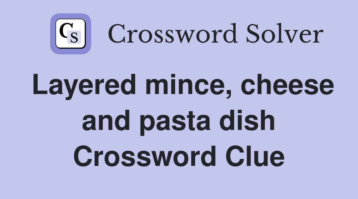 Layered mince, cheese and pasta dish Crossword Clue