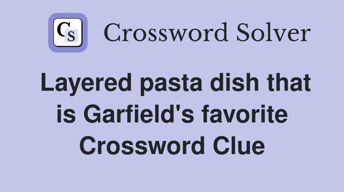 Layered pasta dish that is Garfield's favorite Crossword Clue
