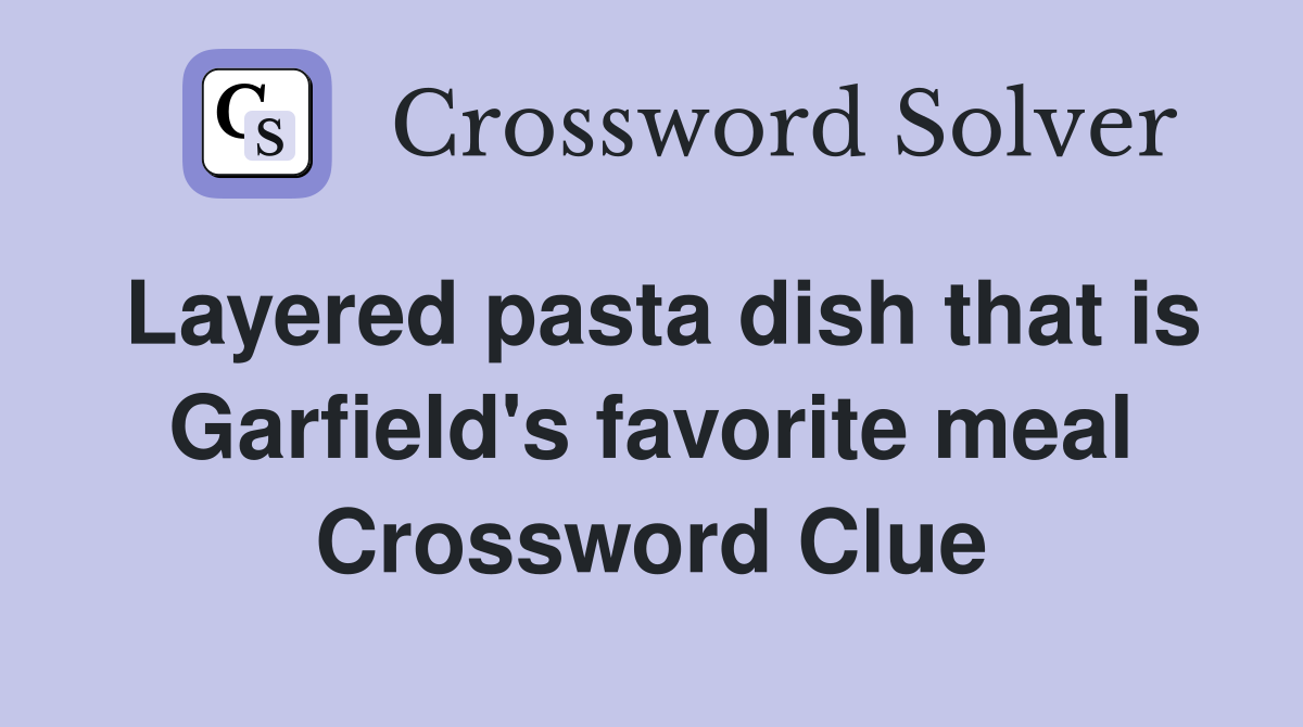 Layered pasta dish that is Garfield's favorite meal Crossword Clue
