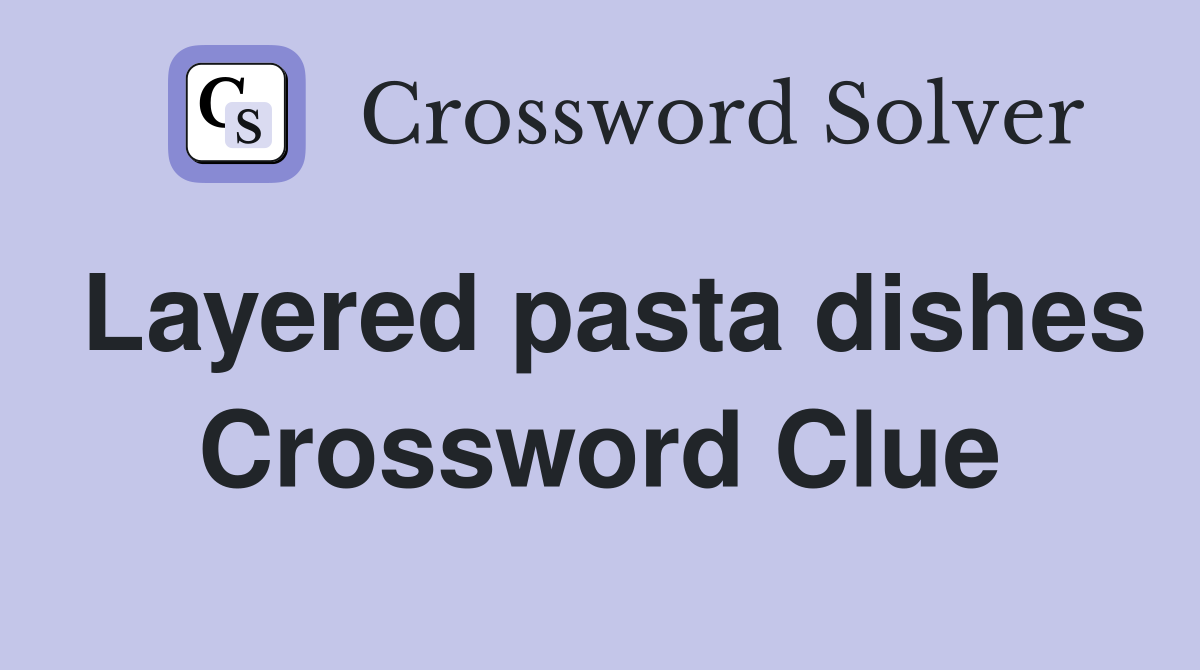 Layered pasta dishes Crossword Clue