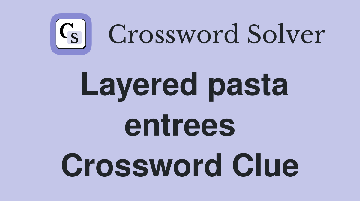 Layered pasta entrees Crossword Clue