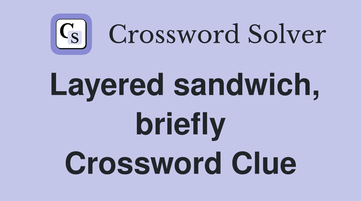 Layered sandwich, briefly Crossword Clue