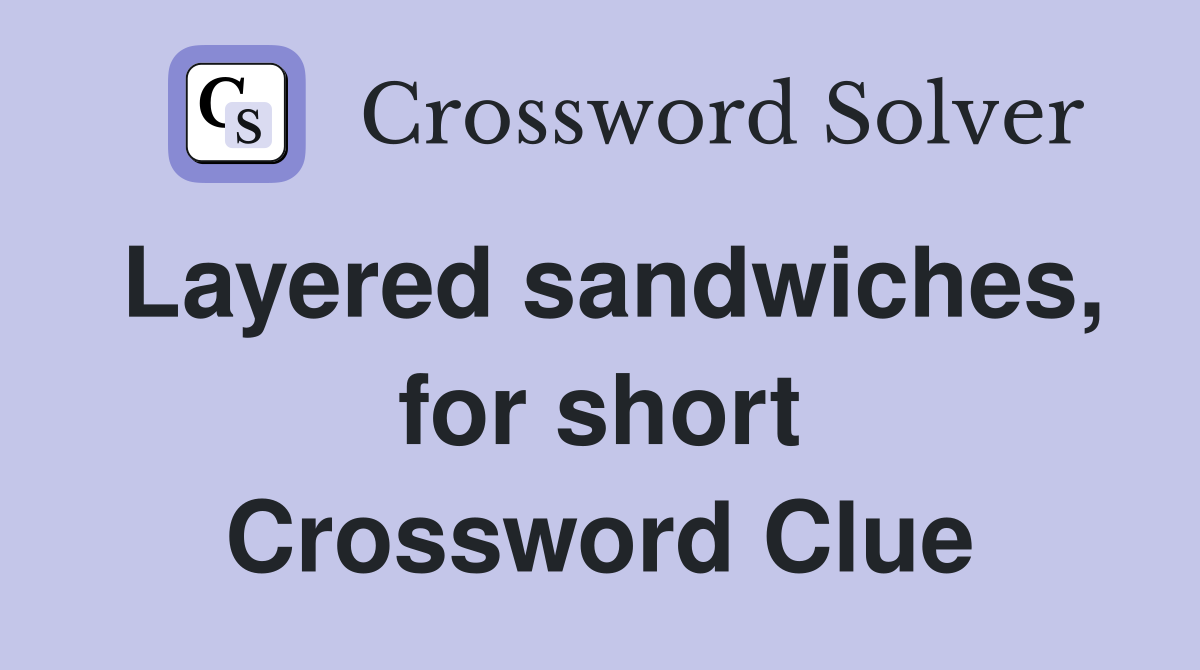 Layered sandwiches, for short Crossword Clue