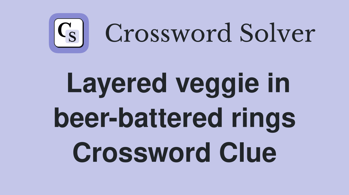 Layered veggie in beer-battered rings Crossword Clue